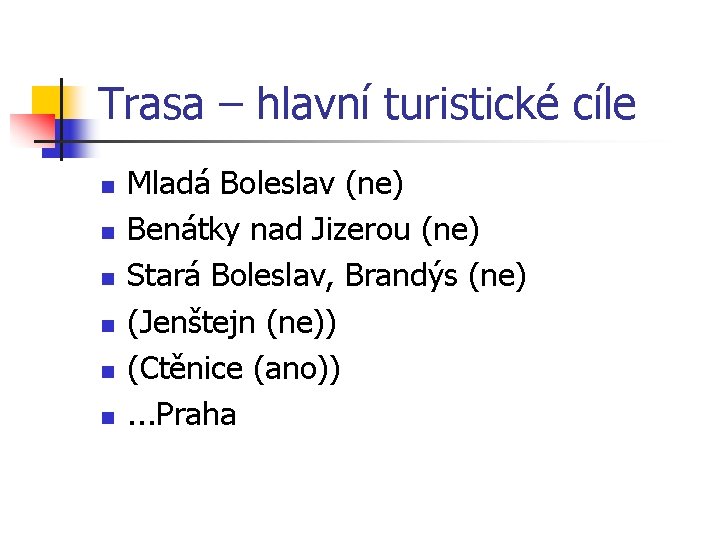 Trasa – hlavní turistické cíle n n n Mladá Boleslav (ne) Benátky nad Jizerou Trasa – hlavní turistické cíle n n n Mladá Boleslav (ne) Benátky nad Jizerou