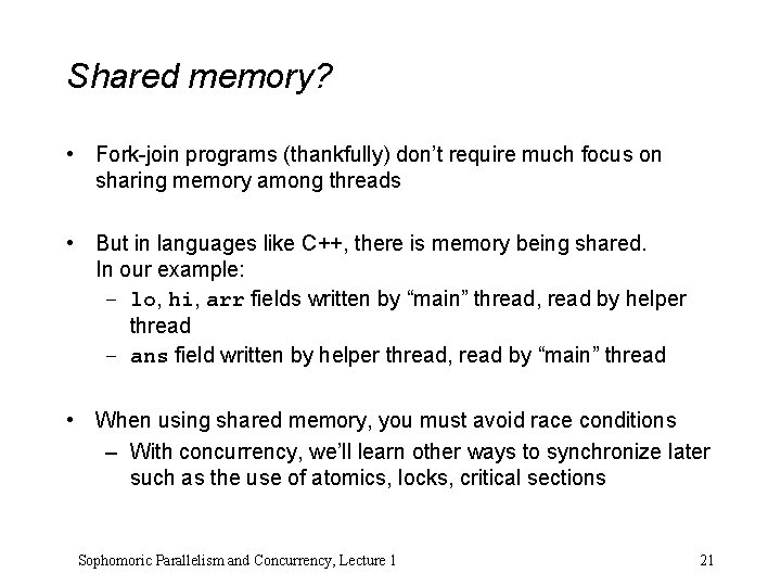 Shared memory? • Fork-join programs (thankfully) don’t require much focus on sharing memory among