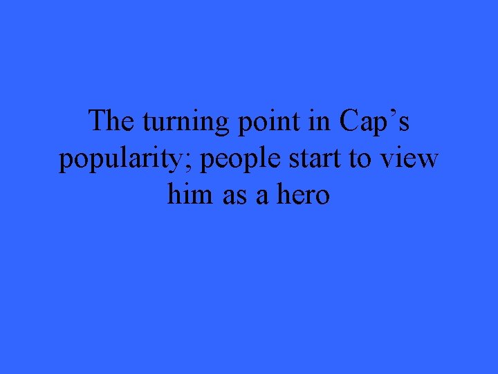 The turning point in Cap’s popularity; people start to view him as a hero