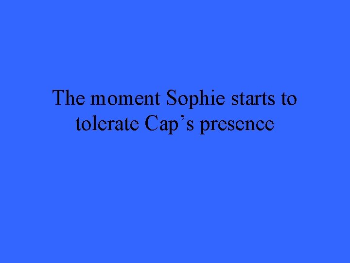The moment Sophie starts to tolerate Cap’s presence 