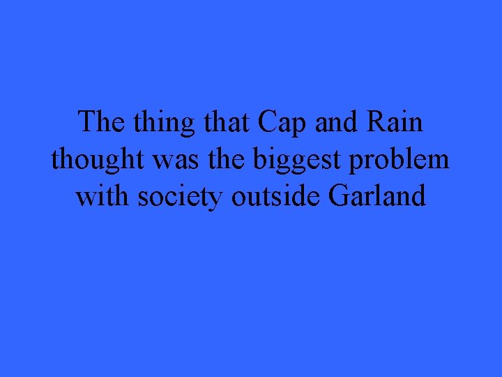 The thing that Cap and Rain thought was the biggest problem with society outside