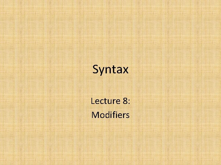 Modification Syntax Syntax Lecture 8 Modifiers Recap on Clause Structure