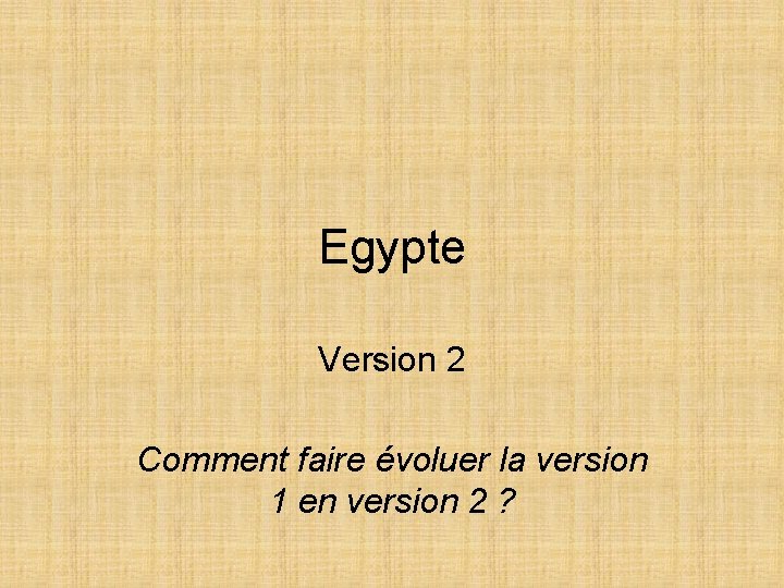 Egypte Version 2 Comment faire évoluer la version 1 en version 2 ? 