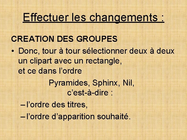 Effectuer les changements : CREATION DES GROUPES • Donc, tour à tour sélectionner deux