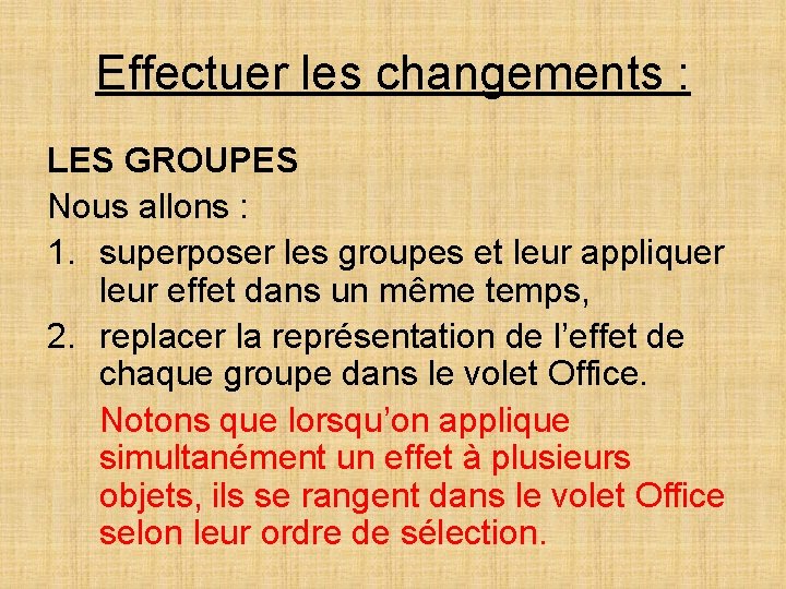 Effectuer les changements : LES GROUPES Nous allons : 1. superposer les groupes et