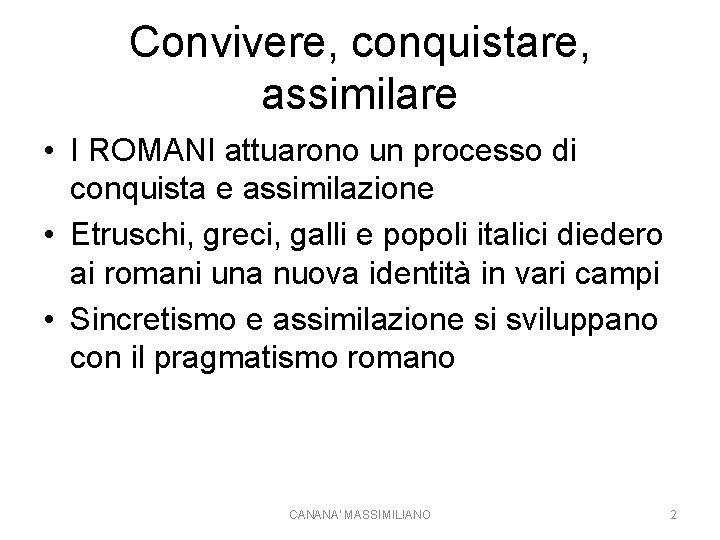 Convivere, conquistare, assimilare • I ROMANI attuarono un processo di conquista e assimilazione •