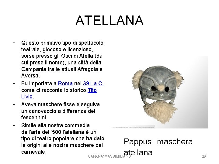 ATELLANA • • Questo primitivo tipo di spettacolo teatrale, giocoso e licenzioso, sorse presso