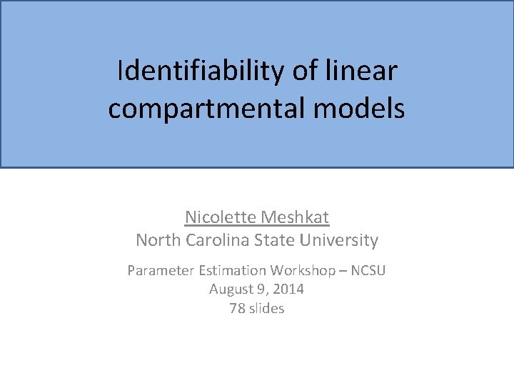 Identifiability of linear compartmental models Nicolette Meshkat North Carolina State University Parameter Estimation Workshop