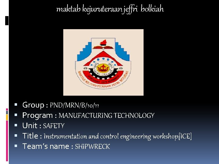 maktab kejuruteraan jeffri bolkiah Group : PND/MRN/B/10/11 Program : MANUFACTURING TECHNOLOGY Unit : SAFETY