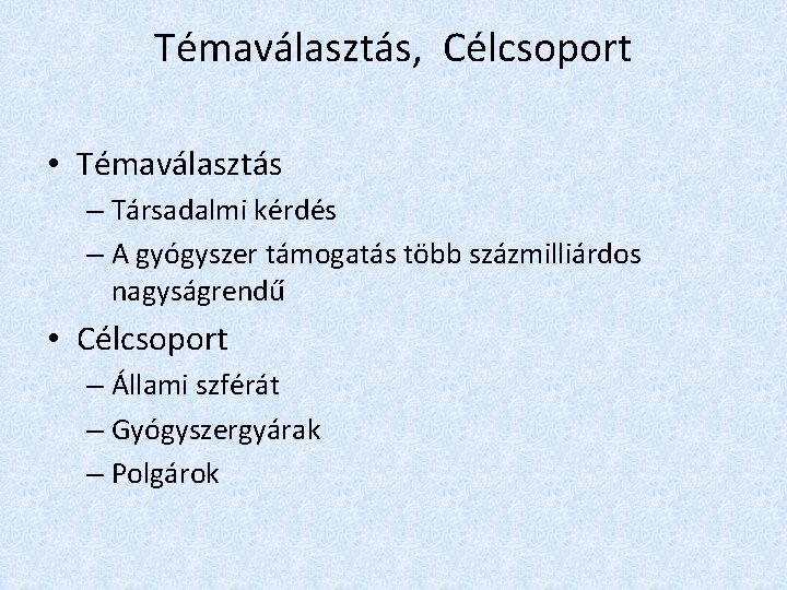 Témaválasztás, Célcsoport • Témaválasztás – Társadalmi kérdés – A gyógyszer támogatás több százmilliárdos nagyságrendű