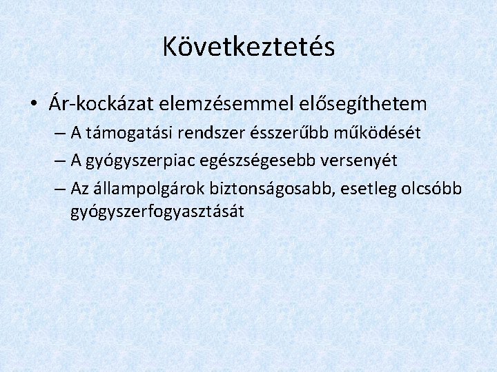 Következtetés • Ár-kockázat elemzésemmel elősegíthetem – A támogatási rendszer ésszerűbb működését – A gyógyszerpiac