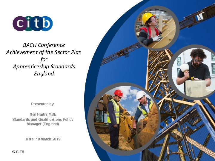 BACH Conference Achievement of the Sector Plan for Apprenticeship Standards England Presented by: Neil