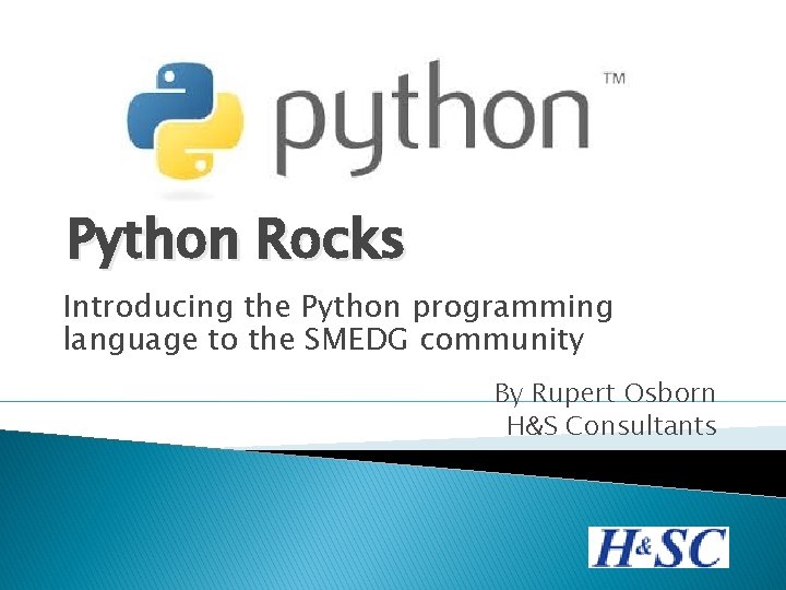 Python Rocks Introducing the Python programming language to the SMEDG community By Rupert Osborn