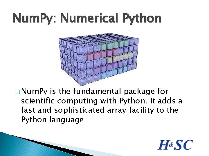 Num. Py: Numerical Python � Num. Py is the fundamental package for scientific computing