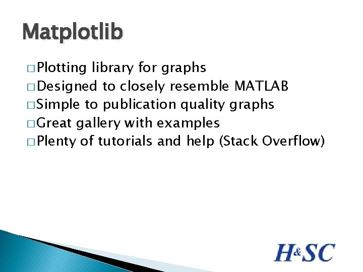 Matplotlib � Plotting library for graphs � Designed to closely resemble MATLAB � Simple
