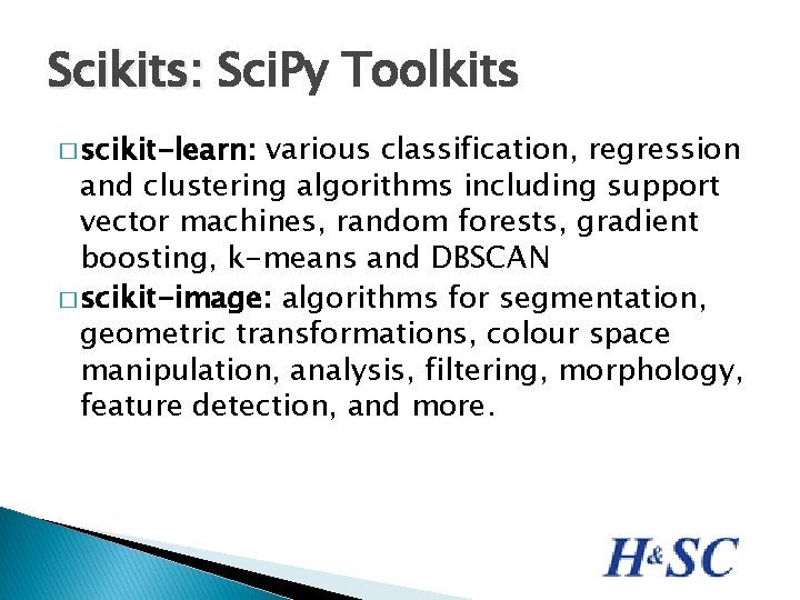 Scikits: Sci. Py Toolkits � scikit-learn: various classification, regression and clustering algorithms including support