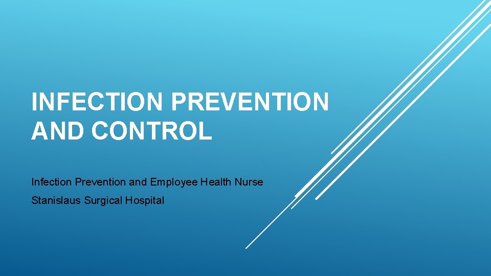 INFECTION PREVENTION AND CONTROL Infection Prevention and Employee Health Nurse Stanislaus Surgical Hospital 