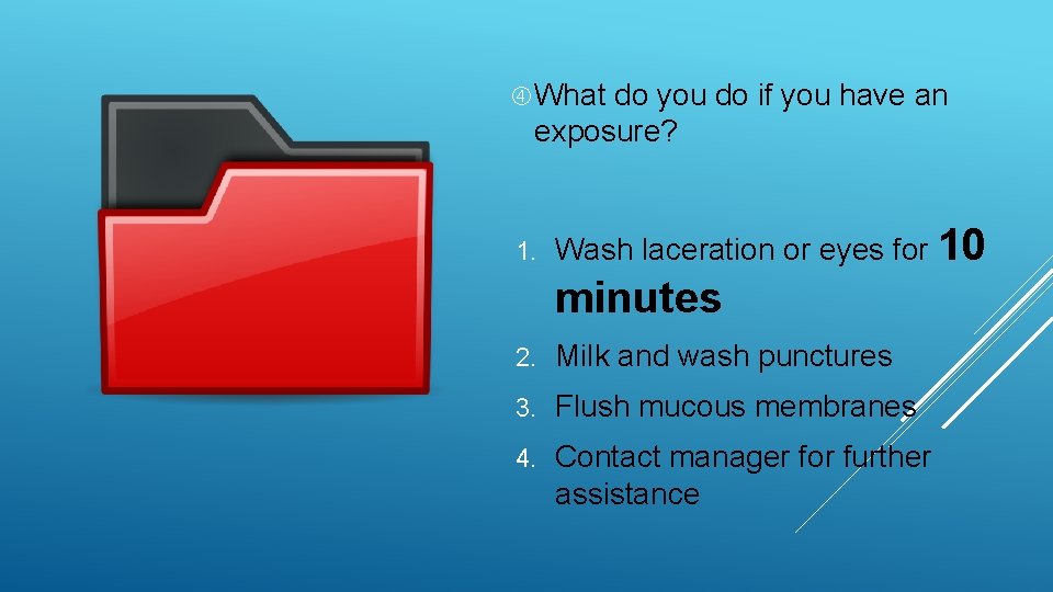  What do you do if you have an exposure? 1. Wash laceration or