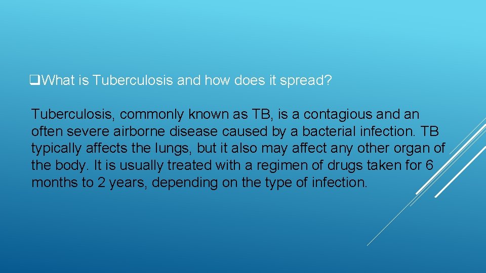 q. What is Tuberculosis and how does it spread? Tuberculosis, commonly known as TB,
