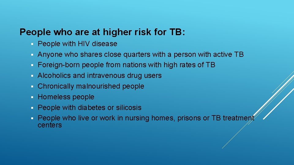 People who are at higher risk for TB: § § § § People with