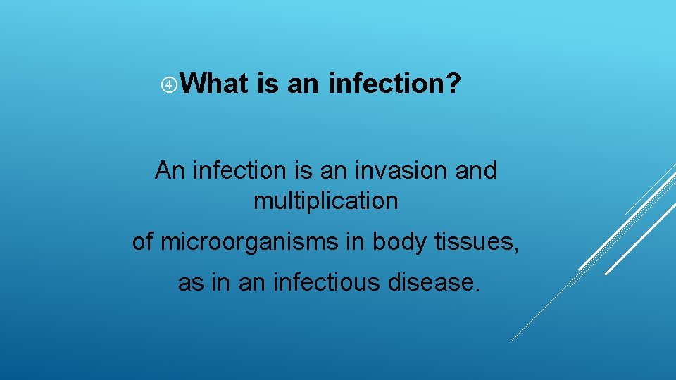  What is an infection? An infection is an invasion and multiplication of microorganisms