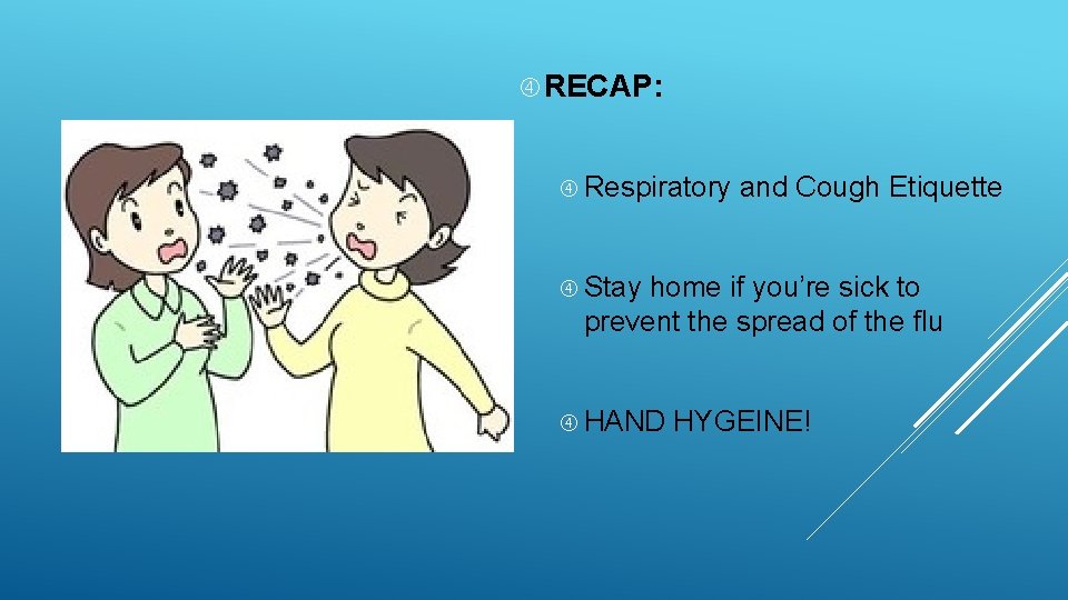  RECAP: Respiratory and Cough Etiquette Stay home if you’re sick to prevent the