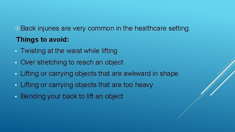  Back injuries are very common in the healthcare setting. Things to avoid: •