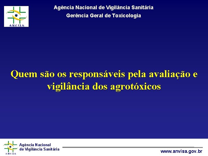 Agência Nacional de Vigilância Sanitária Gerência Geral de Toxicologia Quem são os responsáveis pela