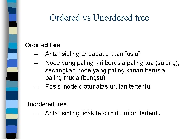 Ordered vs Unordered tree Ordered tree – Antar sibling terdapat urutan “usia” – Node