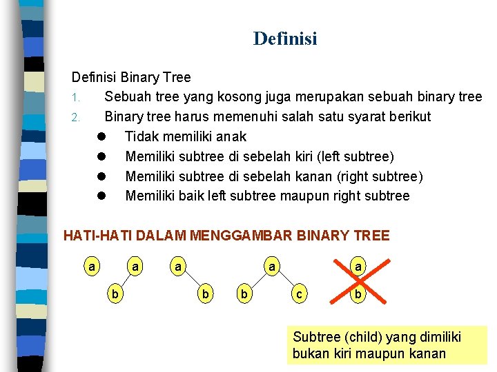 Definisi Binary Tree 1. Sebuah tree yang kosong juga merupakan sebuah binary tree 2.
