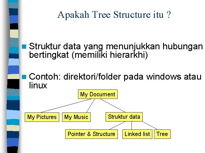 Apakah Tree Structure itu ? n Struktur data yang menunjukkan hubungan bertingkat (memiliki hierarkhi)