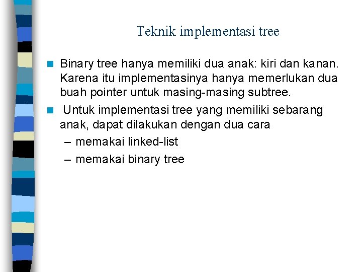 Teknik implementasi tree Binary tree hanya memiliki dua anak: kiri dan kanan. Karena itu