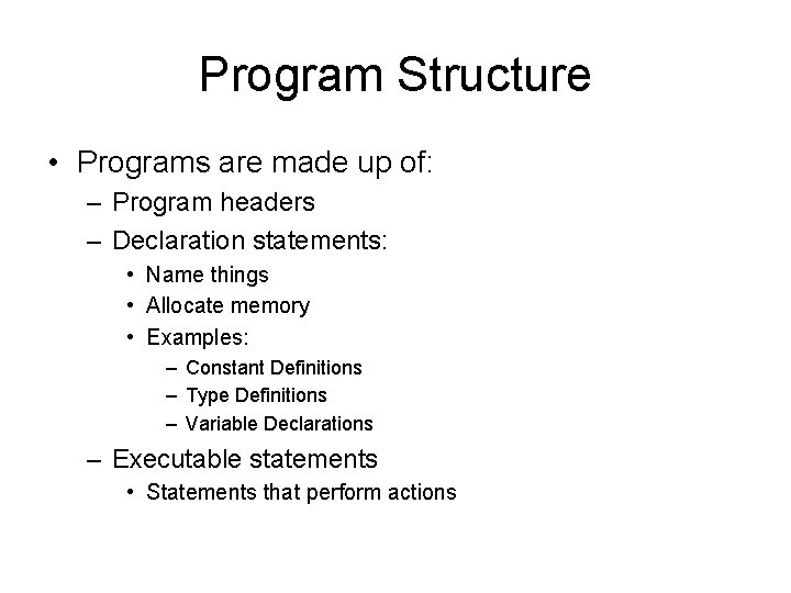 Program Structure • Programs are made up of: – Program headers – Declaration statements: