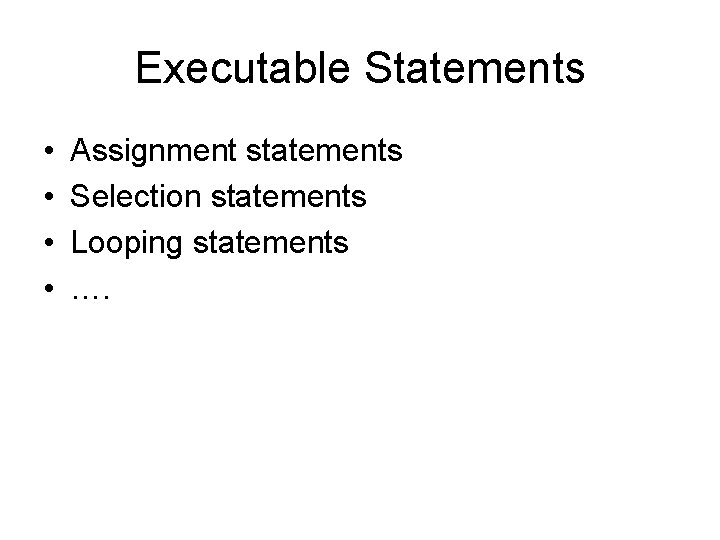 Executable Statements • • Assignment statements Selection statements Looping statements …. 