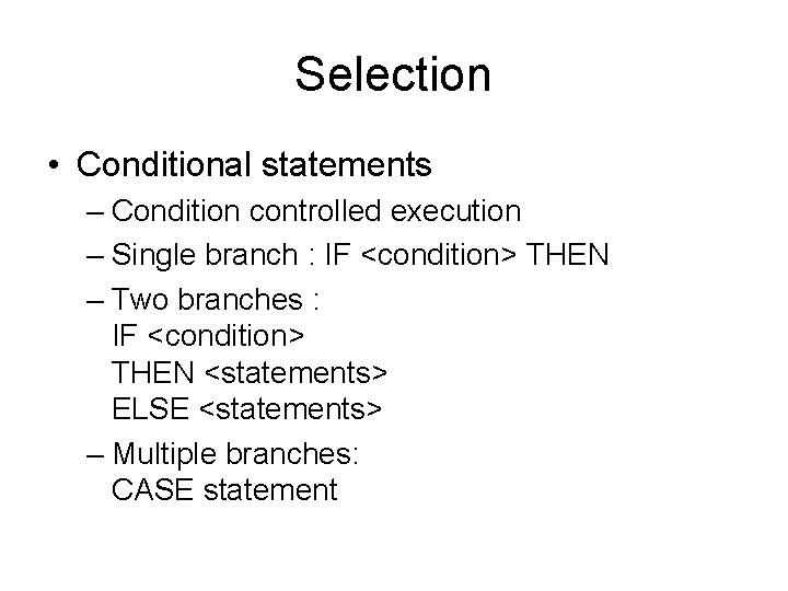 Selection • Conditional statements – Condition controlled execution – Single branch : IF <condition>