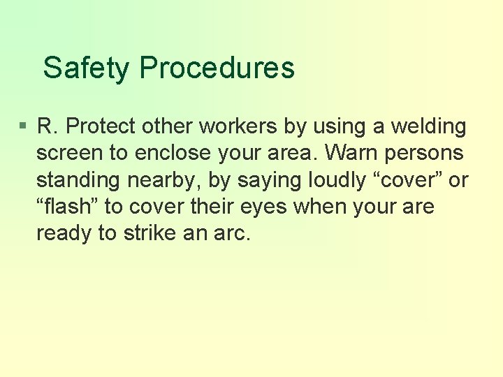 Safety Procedures § R. Protect other workers by using a welding screen to enclose