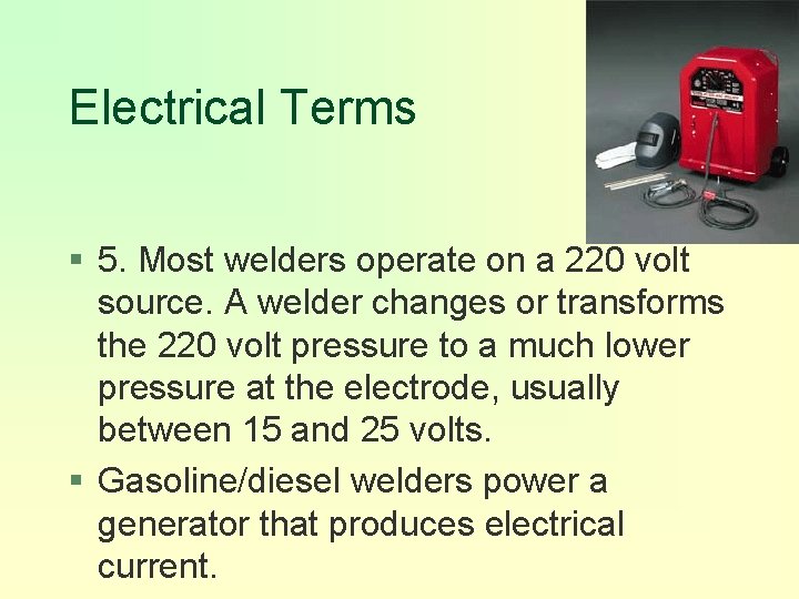 Electrical Terms § 5. Most welders operate on a 220 volt source. A welder