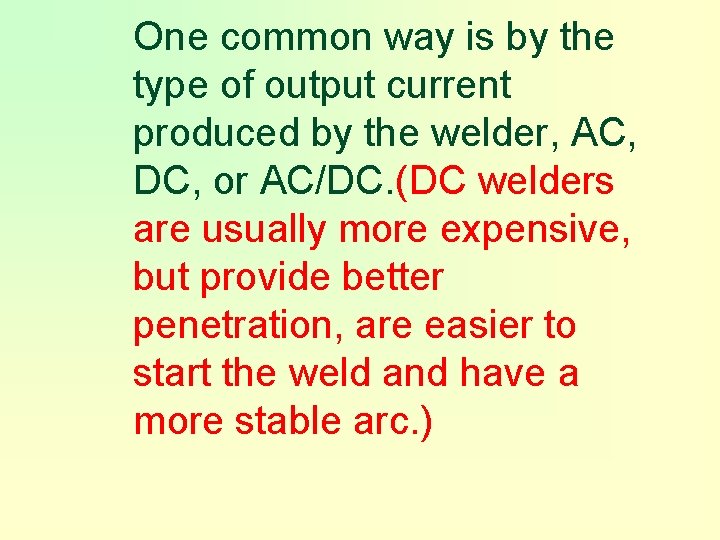 One common way is by the type of output current produced by the welder,