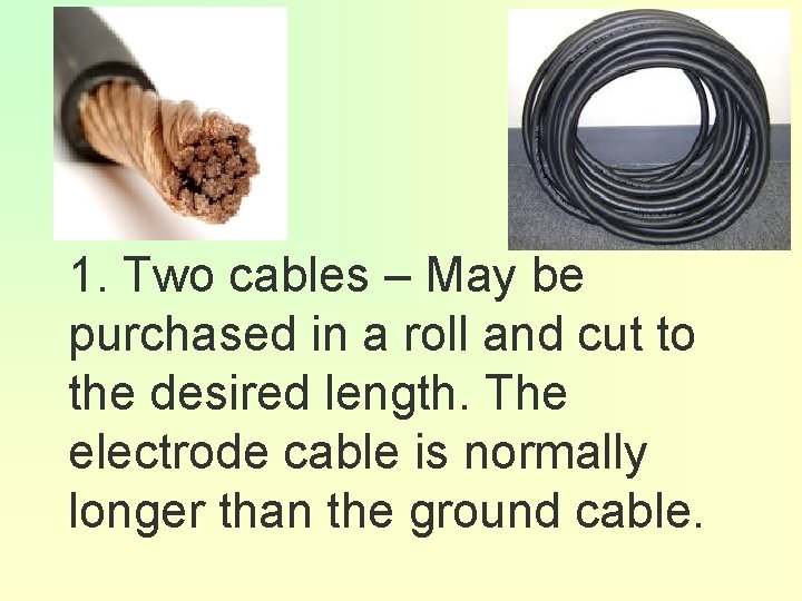 1. Two cables – May be purchased in a roll and cut to the