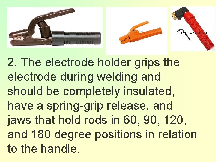 2. The electrode holder grips the electrode during welding and should be completely insulated,