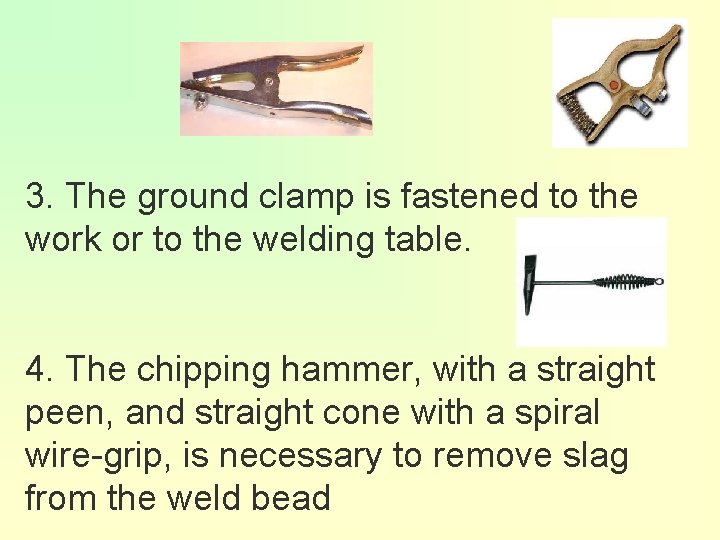 3. The ground clamp is fastened to the work or to the welding table.