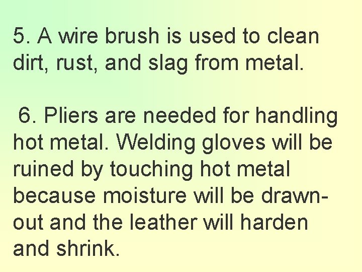 5. A wire brush is used to clean dirt, rust, and slag from metal.