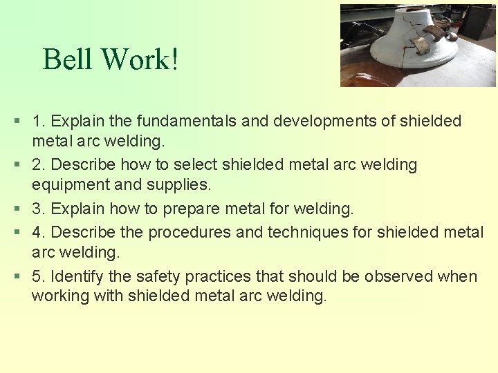 Bell Work! § 1. Explain the fundamentals and developments of shielded metal arc welding.