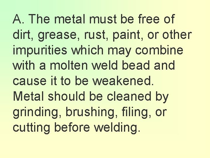 A. The metal must be free of dirt, grease, rust, paint, or other impurities