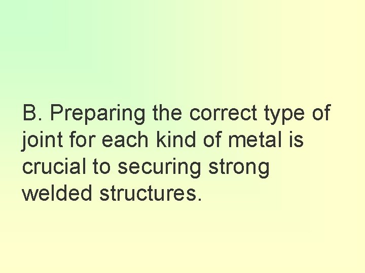 B. Preparing the correct type of joint for each kind of metal is crucial