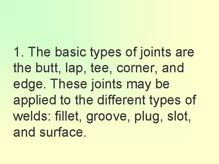 1. The basic types of joints are the butt, lap, tee, corner, and edge.