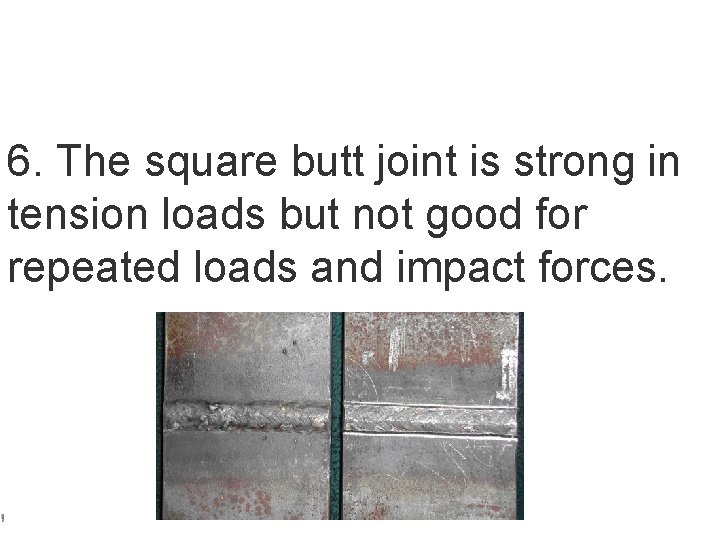 6. The square butt joint is strong in tension loads but not good for