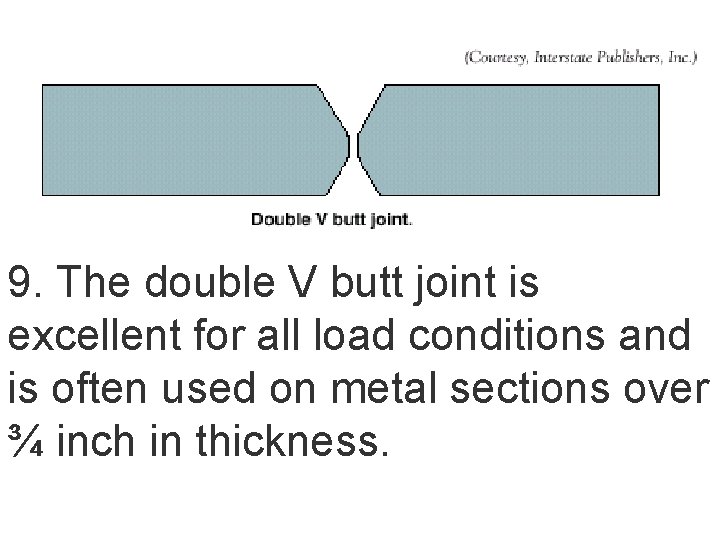 9. The double V butt joint is excellent for all load conditions and is