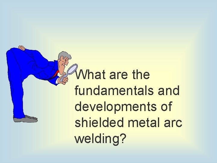 What are the fundamentals and developments of shielded metal arc welding? 