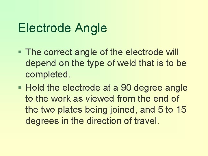 Electrode Angle § The correct angle of the electrode will depend on the type